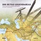 100 Rutas Legendarias: Tras Los Pasos De Los Grandes Exploradores , Escritores Y Aventureros