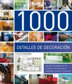1000 Detalles De Decoracion: Guia Completa Para Organizar Y Diseñar La Vivienda