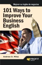 101 Ways To Improve Your Communication In Business English = 101 Maneras De Mejorar Su Ingles De Negocios