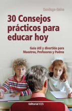 Portada del Libro 30 Consejos Practicos Para Educar Hoy Guia Util Para Maestros, Pr Ofesores Y Padres