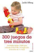 Portada del Libro 300 Juegos De Tres Minutos: Actividades Rapidas Y Faciles Para Es Timular El Desarrollo Y La Imaginacion De Los Niños De 2 A 5 Años