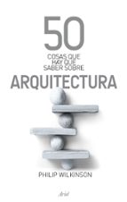 Portada del Libro 50 Cosas Que Hay Que Saber De Arquitectura