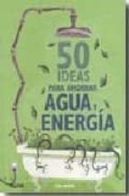 Portada del Libro 50 Ideas Para Ahorrar Agua Y Energia