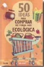 Portada del Libro 50 Ideas Para Comprar De Forma Mas Ecologica