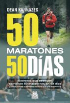 Portada del Libro 50 Maratones 50 Dias: Secretos Que Descubri Corriendo 50 Maratone S En 50 Dias
