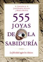 Portada del Libro 555 Joyas De La Sabiduria: La Felicidad Segun Los Clasicos