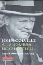Portada del Libro A La Sombra De Churchill: Diarios De Downing Street 1939-1955