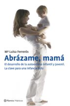 Abrazame, Mama: El Desarrollo De La Autoestima Infantil Y Juvenil
