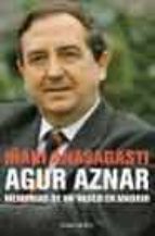 Agur Aznar: Memorias De Un Vasco En Madrid