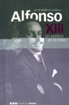 Alfonso Xiii: Un Politico En El Trono
