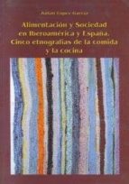 Portada del Libro Alimentacion Y Sociedad En Iberoamerica Y España: Cinco Etnografi As De La Comida Y La Cocina