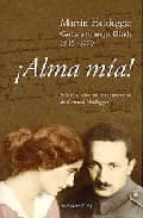 Alma Mia!: Cartas De Martin Heidegger A Su Mujer