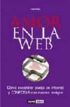 Portada del Libro Amor En La Web: Como Encontrar Pareja En Internet Y Conectar Con Nuevos Amigos