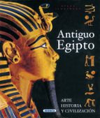 Antiguo Egipto: Arte, Historia Y Civilizacion