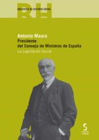 Portada del Libro Antonio Maura: Presidente Del Consejo De Ministros De España: La Legislacion Social