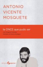 Antonio Vicente Mosquete: La Once Que Pudo Ser