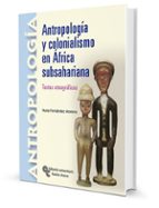 Antropologia Y Colonialismo En Africa Subsahariana. Textos Etnogr Aficos