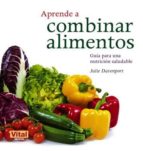 Portada del Libro Aprende A Combinar Alimentos: Guia Para Una Nutricion Saludable