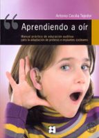 Portada del Libro Aprendiendo A Oir: Manual Practico De Educacion Auditiva Para La Adaptacion De Protesis E Implantes Cocleares