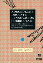 Aprendizaje Docente E Innovacion Curricular: Dos Estudios De Caso Sobre El Constructivismo En La Escuela