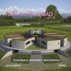 Portada del Libro Arquitectura Para La Felicidad: Ecologia, Sostenible, Bioclimatic A
