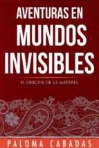 Portada del Libro Aventuras En Mundos Invisibles: El Origen De La Materia