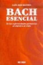 Portada del Libro Bach Esencial: De Las Enfermedades Primarias Al Objetivo De Vida