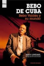 Portada del Libro Bebo De Cuba: Bebo Valdes Y Su Mundo