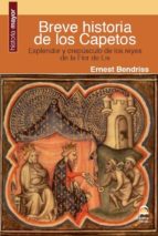 Breve Historia De Los Capetos: Esplendor Y Crepusculo De Los Reyes De La Flor De Lis
