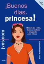 ¡buenos Dias, Princesa!: Método De Estilo, Buenos Modales Y Elega Ncia Para Chicas