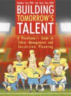 Portada del Libro Building Tomorrow S Talent: A Practitioner S Guide To Talent Management And Succession Planning