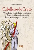 Caballeros De Cristo: Templarios, Hospitalarios, Teutonicos Y Dem As Ordenes Militares En La Edad Media