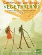 Portada del Libro Camino De Santiago Vegetariano: Sobrevivira Una Vegetariana Duran Te 5 Semanas En El Camino De Santiago