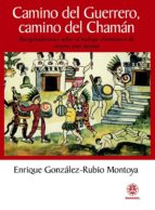 Portada del Libro Camino Del Guerrero, Camino Del Chaman: Recapitulaciones Sobre El Trabajo Chamanico De Crearse Uno Mismo