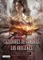 Portada del Libro Cazadores De Sombras: Los Origenes 3: Princesa Mecanica