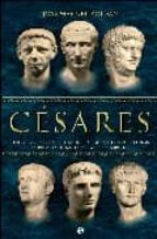 Portada del Libro Cesares: Julio Cesar, Augusto, Tiberio, Caligula, Claudio Y Neron : La Primera Dinastia De La Roma Imperial