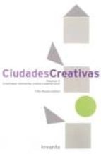 Portada del Libro Ciudades Creativas Volumen 2: Creatividad, Innovacion, Cultura Y Agenda Local