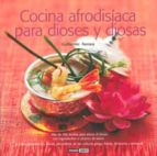 Portada del Libro Cocina Afrodisiaca Para Dioses Y Diosas: Mas De 100 Recetas Para Elevar El Deseo