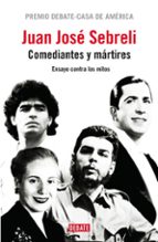 Comediantes Y Martires: Gardel, Evita, El Che Y Maradona
