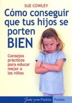 Portada del Libro Como Conseguir Que Tus Hijos Se Porten Bien: Consejos Practicos P Ara Educar Mejor A Los Hijos