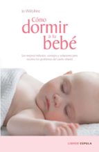 Portada del Libro Como Dormir A Tu Bebe: Los Mejores Metodos, Consejos Y Soluciones Para Resolver Los Problemas Del Sueño Infantil