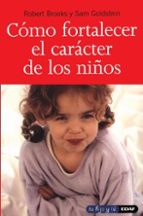 Portada del Libro Como Fortalecer El Caracter De Los Niños: Fomente La Fortaleza, L A Esperanza Y El Optimismo De Sus Hijos