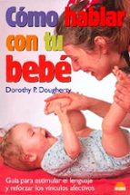 Portada del Libro Como Hablar Con Tu Bebe: Guia Para Estimular El Lenguaje Y Reforz Ar Los Vinculos Afectivos