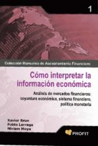 Portada del Libro Como Interpretar La Informacion Economica: Analisis De Mercados F Inancieros: Coyuntura Economica, Sistema Financiero, Politica Monetaria