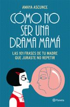 Portada del Libro Como No Ser Una Drama Mama: Las 101 Frases De Tu Madre Que Juraste No Repetir