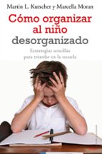 Portada del Libro Como Organizar Al Niño Desorganizado: Estrategias Sencillas Para Triunfar En La Escuela