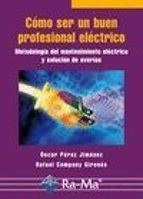 Portada del Libro Como Ser Un Buen Profesional Electrico: Metodologia Del Mantenimi Ento Electrico Y Solucion De Averias