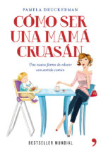 Portada del Libro Como Ser Una Mama Cruasan: Una Nueva Forma De Educar Con Sentido Comun