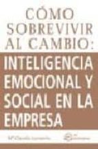 Como Sobrevivir Al Cambio: Inteligencia Emocional Y Social En La Empresa.