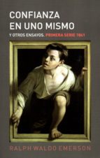 Confianza En Uno Mismo Y Otros Ensayos: Primera Serie 1841